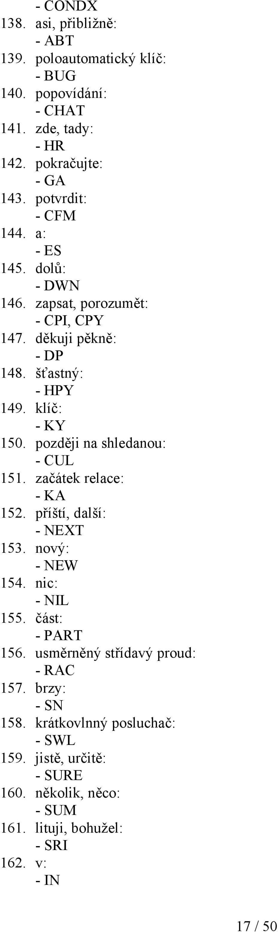 později na shledanou: - CUL 151. začátek relace: - KA 152. příští, další: - NEXT 153. nový: - NEW 154. nic: - NIL 155. část: - PART 156.