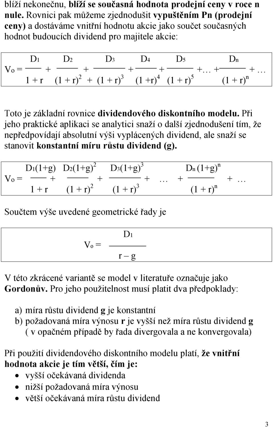 + 1 + r (1 + r) 2 + (1 + r) 3 (1 +r) 4 (1 + r) 5 (1 + r) n Toto je základní rovnice dividendového diskontního modelu.