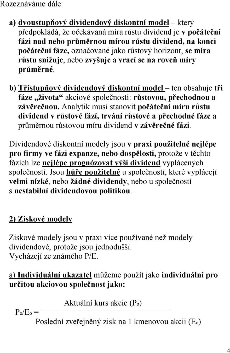 b) Třístupňový dividendový diskontní model ten obsahuje tři fáze života akciové společnosti: růstovou, přechodnou a závěrečnou.