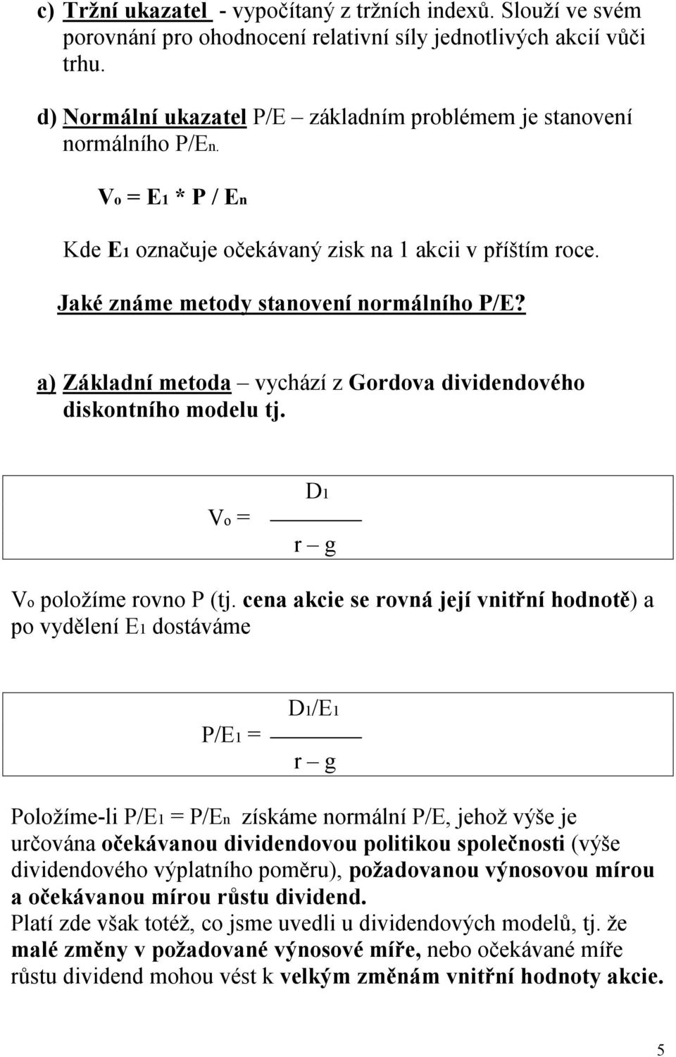 a) Základní metoda vychází z Gordova dividendového diskontního modelu tj. Vo = D1 r g Vo položíme rovno P (tj.