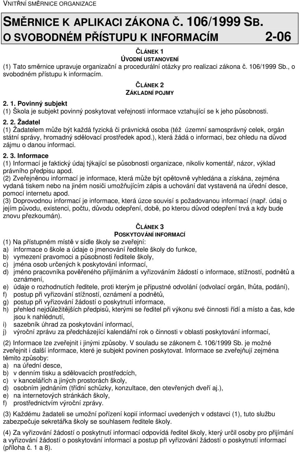 ČLÁNEK 2 ZÁKLADNÍ POJMY 2. 1. Povinný subjekt (1) Škola je subjekt povinný poskytovat veřejnosti informace vztahující se k jeho působnosti. 2. 2. Žadatel (1) Žadatelem může být každá fyzická či právnická osoba (též územní samosprávný celek, orgán státní správy, hromadný sdělovací prostředek apod.