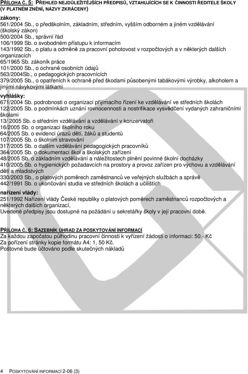 , o platu a odměně za pracovní pohotovost v rozpočtových a v některých dalších organizacích 65/1965 Sb. zákoník práce 101/2000 Sb., o ochraně osobních údajů 563/2004Sb.