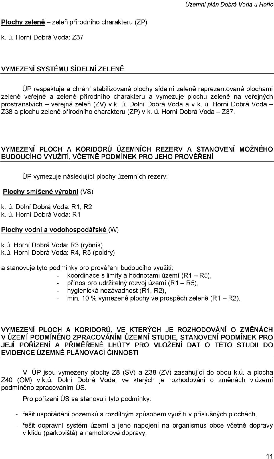 plochu zeleně na veřejných prostranstvích veřejná zeleň (ZV) v k. ú. Dolní Dobrá Voda a v k. ú. Horní Dobrá Voda Z38 a plochu zeleně přírodního charakteru (ZP) v k. ú. Horní Dobrá Voda Z37.