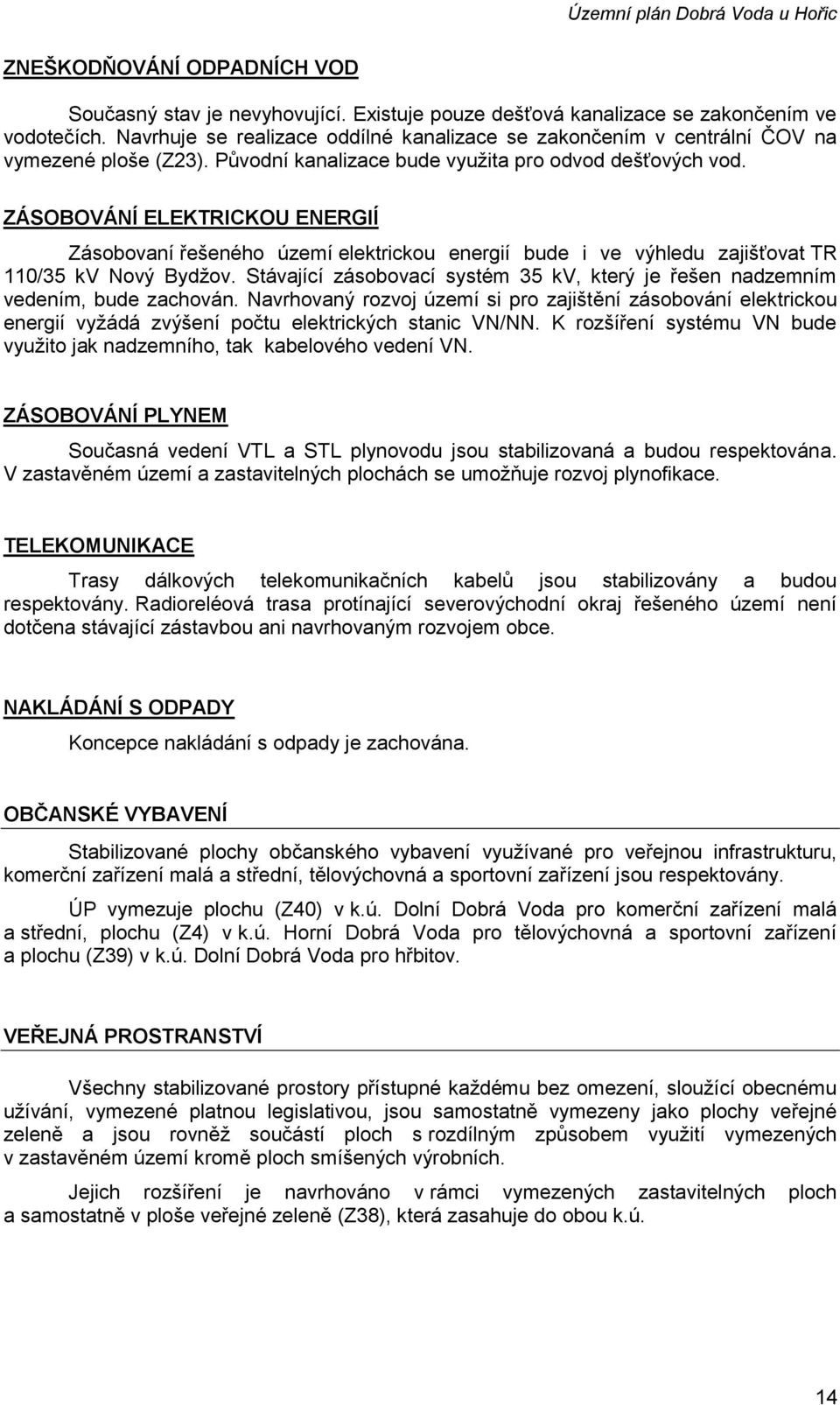 ZÁSOBOVÁNÍ ELEKTRICKOU ENERGIÍ Zásobovaní řešeného území elektrickou energií bude i ve výhledu zajišťovat TR 110/35 kv Nový Bydžov.