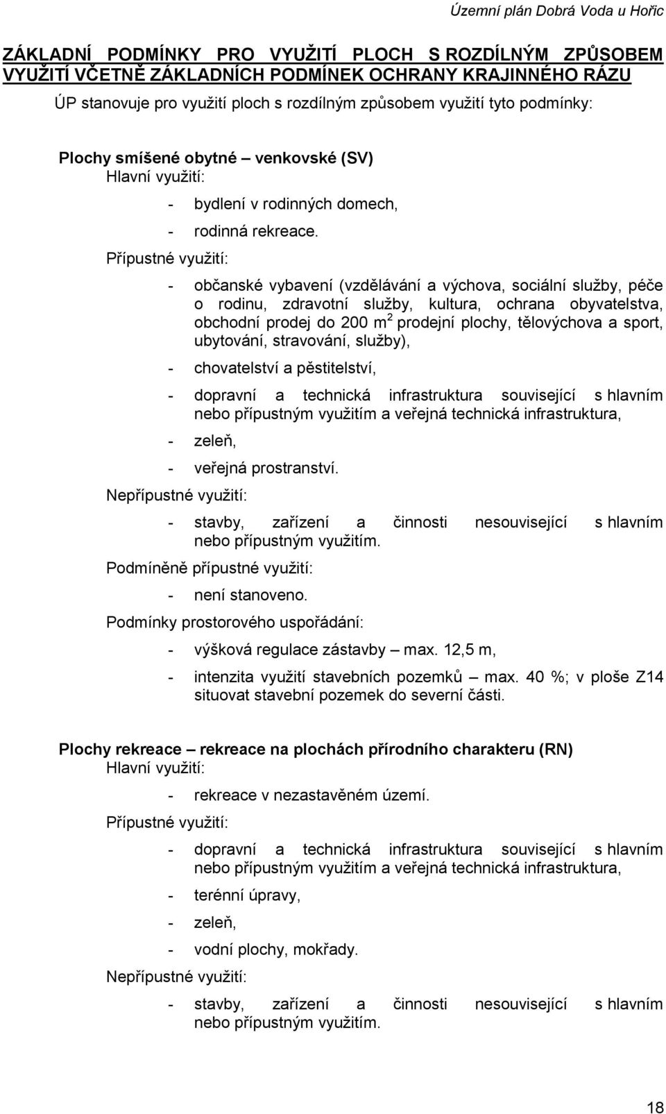 - občanské vybavení (vzdělávání a výchova, sociální služby, péče o rodinu, zdravotní služby, kultura, ochrana obyvatelstva, obchodní prodej do 200 m 2 prodejní plochy, tělovýchova a sport, ubytování,