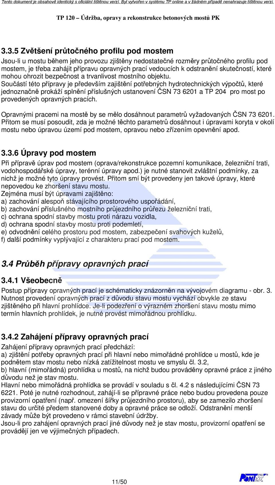 Součástí této přípravy je především zajištění potřebných hydrotechnických výpočtů, které jednoznačně prokáží splnění příslušných ustanovení ČSN 73 6201 a TP 204 pro most po provedených opravných