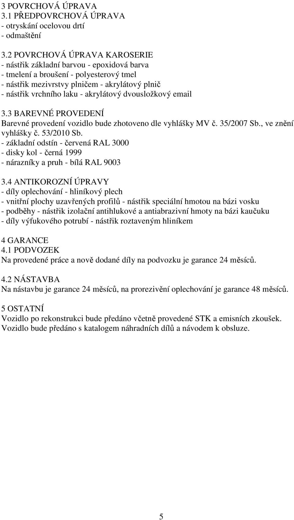 dvousložkový email 3.3 BAREVNÉ PROVEDENÍ Barevné provedení vozidlo bude zhotoveno dle vyhlášky MV č. 35/2007 Sb., ve znění vyhlášky č. 53/2010 Sb.