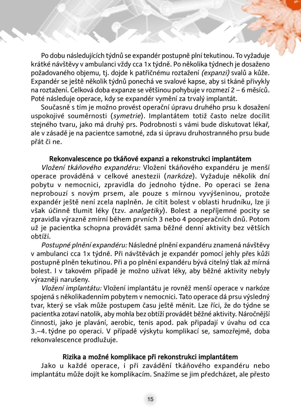 Celková doba expanze se většinou pohybuje v rozmezí 2 6 měsíců. Poté následuje operace, kdy se expandér vymění za trvalý implantát.