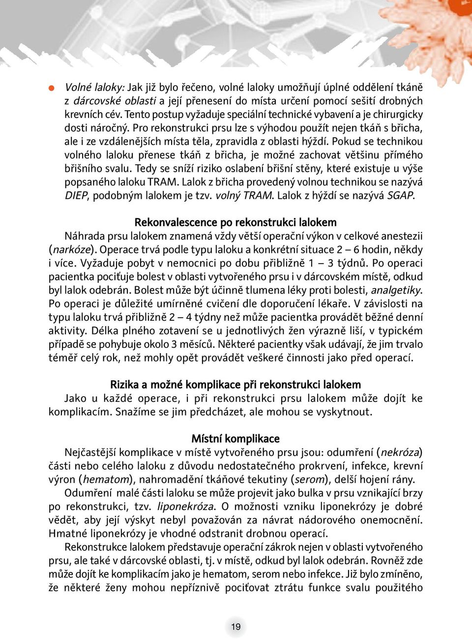 Pro rekonstrukci prsu lze s výhodou použít nejen tkáň s břicha, ale i ze vzdálenějších místa těla, zpravidla z oblasti hýždí.