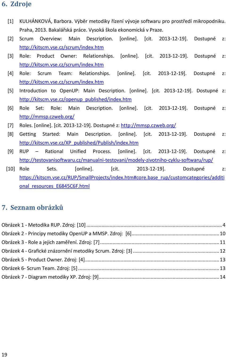 [online]. [cit. 2013-12-19]. Dostupné z: http://kitscm.vse.cz/scrum/index.htm [5] Introduction to OpenUP: Main Description. [online]. [cit. 2013-12-19]. Dostupné z: http://kitscm.vse.cz/openup_published/index.