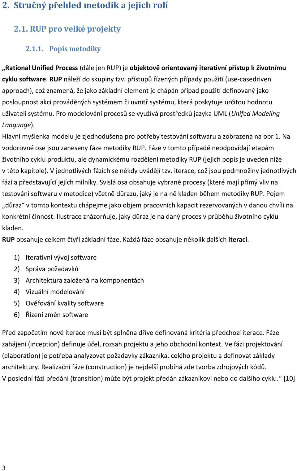 přístupů řízených případy použití (use-casedriven approach), což znamená, že jako základní element je chápán případ použití definovaný jako posloupnost akcí prováděných systémem či uvnitř systému,