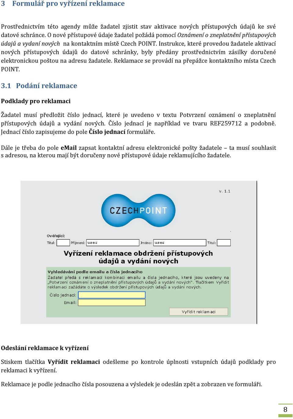 Instrukce, které provedou žadatele aktivací nových přístupových údajů do datové schránky, byly předány prostřednictvím zásilky doručené elektronickou poštou na adresu žadatele.