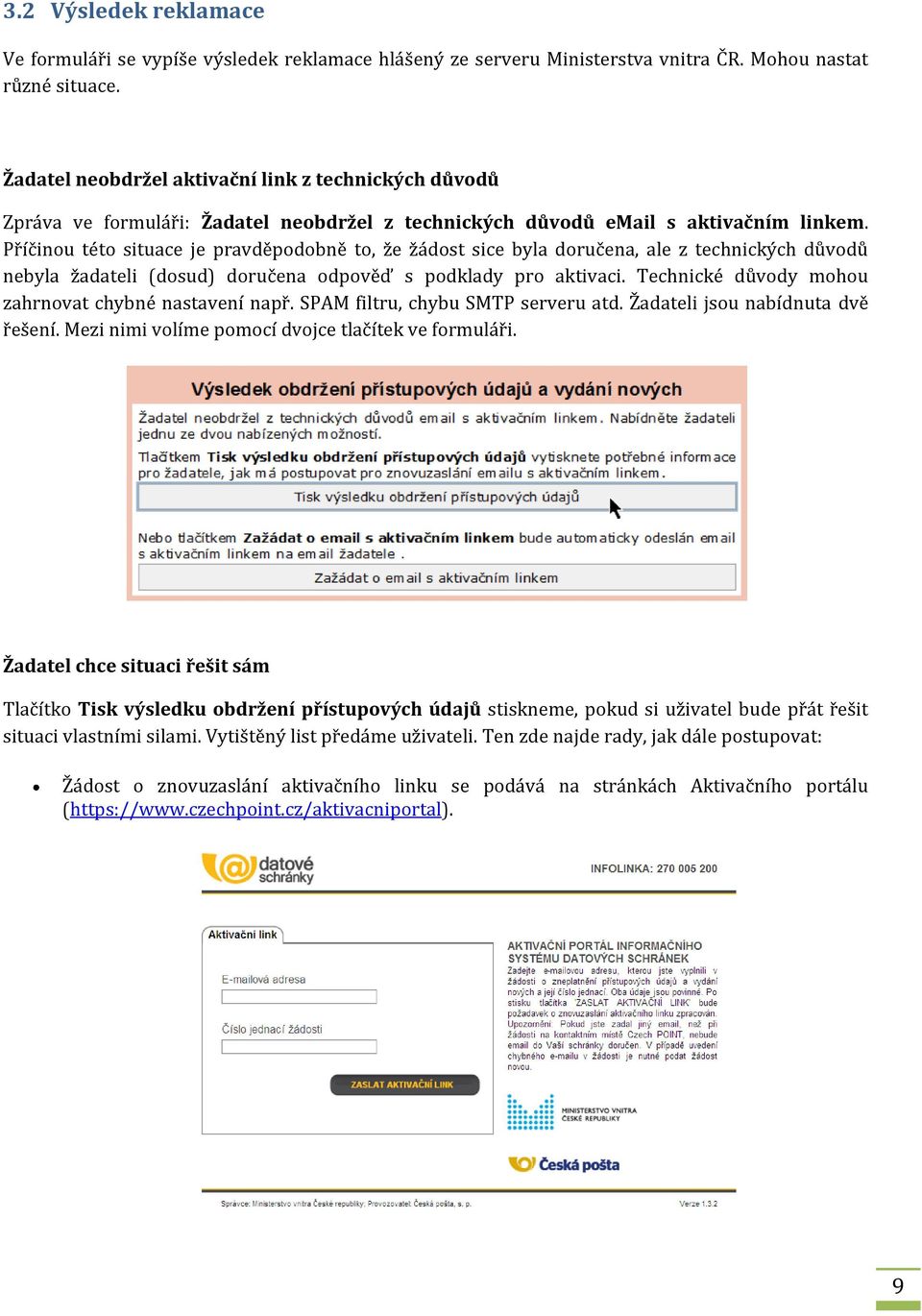 Příčinou této situace je pravděpodobně to, že žádost sice byla doručena, ale z technických důvodů nebyla žadateli (dosud) doručena odpověď s podklady pro aktivaci.