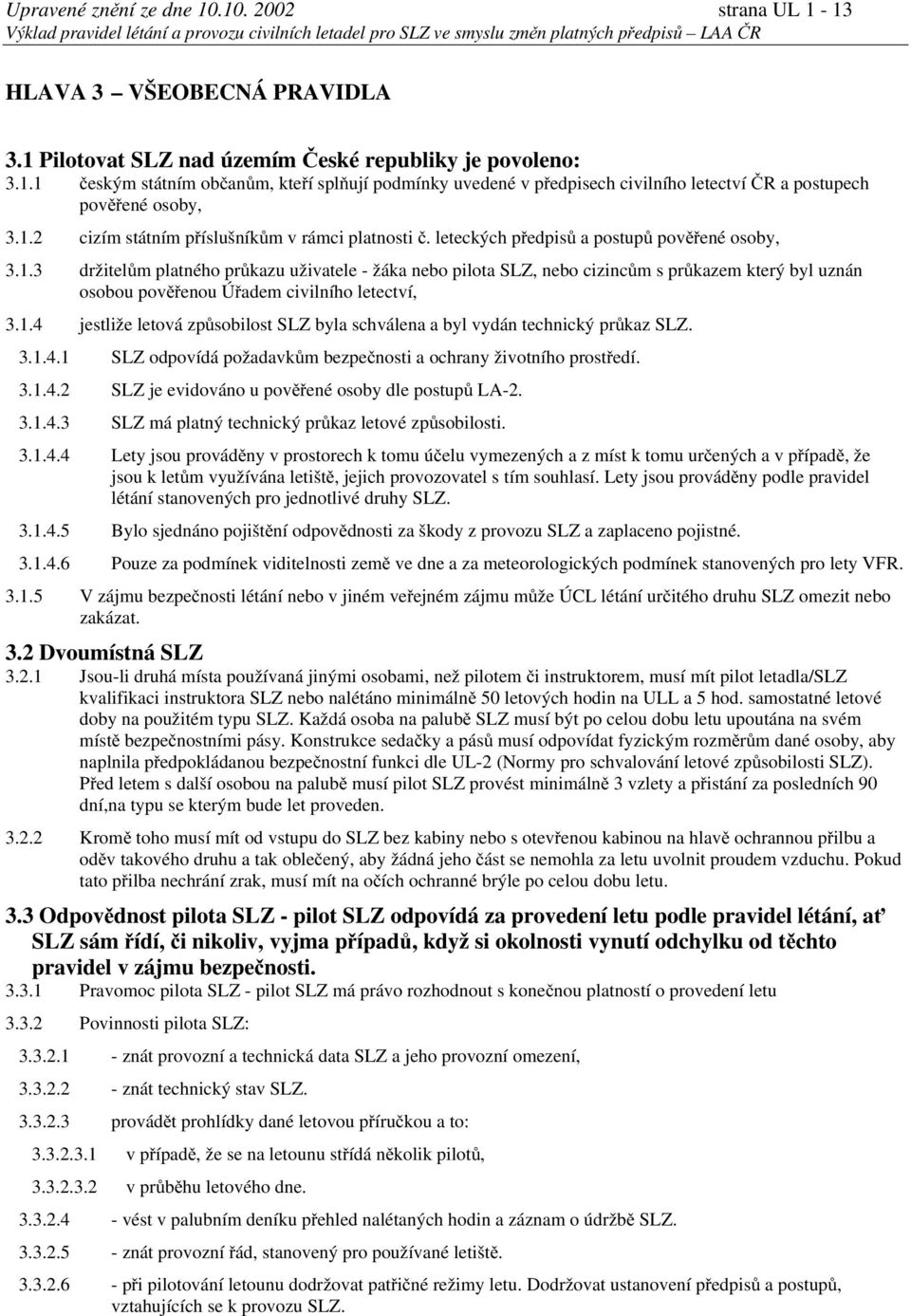 1.4 jestliže letová způsobilost SLZ byla schválena a byl vydán technický průkaz SLZ. 3.1.4.1 SLZ odpovídá požadavkům bezpečnosti a ochrany životního prostředí. 3.1.4.2 SLZ je evidováno u pověřené osoby dle postupů LA-2.