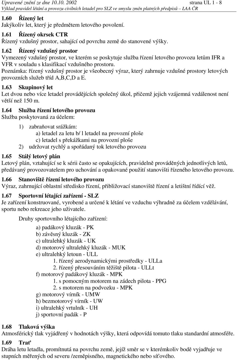 Poznámka: řízený vzdušný prostor je všeobecný výraz, který zahrnuje vzdušné prostory letových provozních služeb tříd A,B,C,D a E. 1.