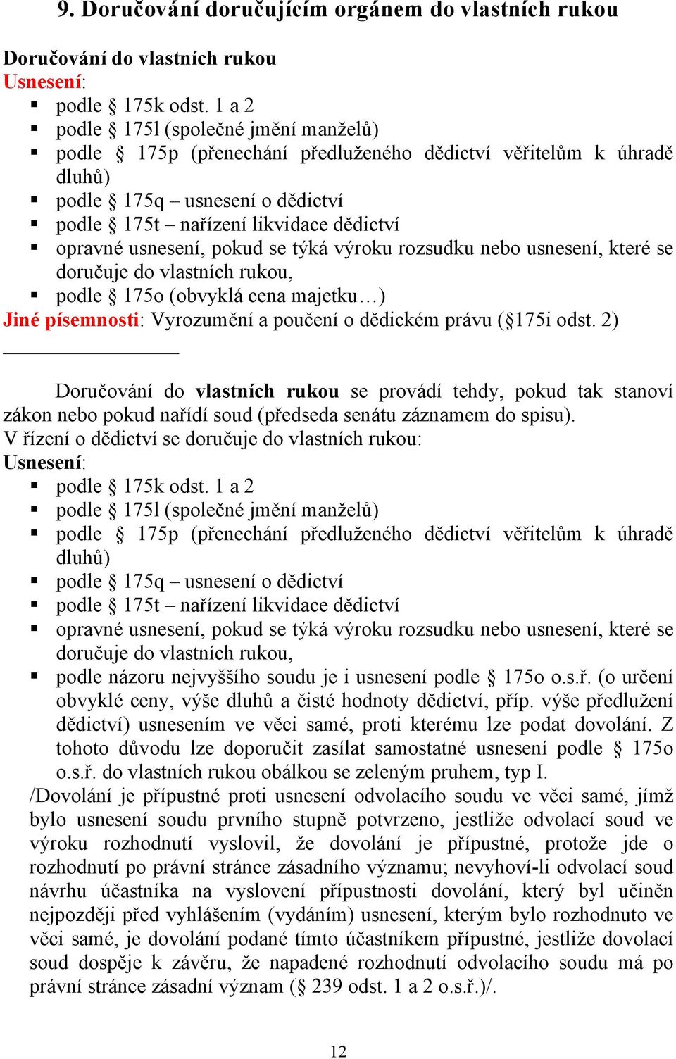 usnesení, pokud se týká výroku rozsudku nebo usnesení, které se doručuje do vlastních rukou, podle 175o (obvyklá cena majetku ) Jiné písemnosti: Vyrozumění a poučení o dědickém právu ( 175i odst.