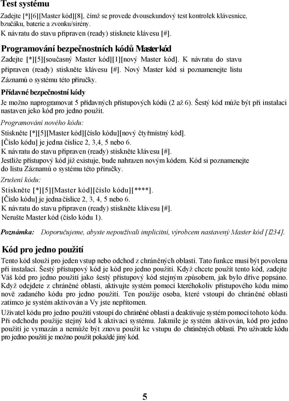 Nový Master kód si poznamenejte listu Záznamů o systému této příručky. Přídavné bezpečnostní kódy Je možno naprogramovat 5 přídavných přístupových kódů (2 až 6).