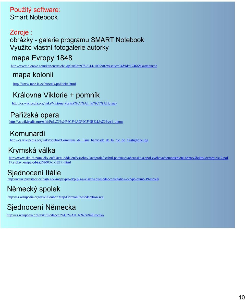 org/wiki/viktorie_(britsk%c3%a1_kr%c3%a1lovna) Pařížská opera http://cs.wikipedia.org/wiki/pa%c5%99%c3%ad%c5%besk%c3%a1_opera Komunardi http://cs.wikipedia.org/wiki/soubor:commune_de_paris_barricade_de_la_rue_de_castiglione.