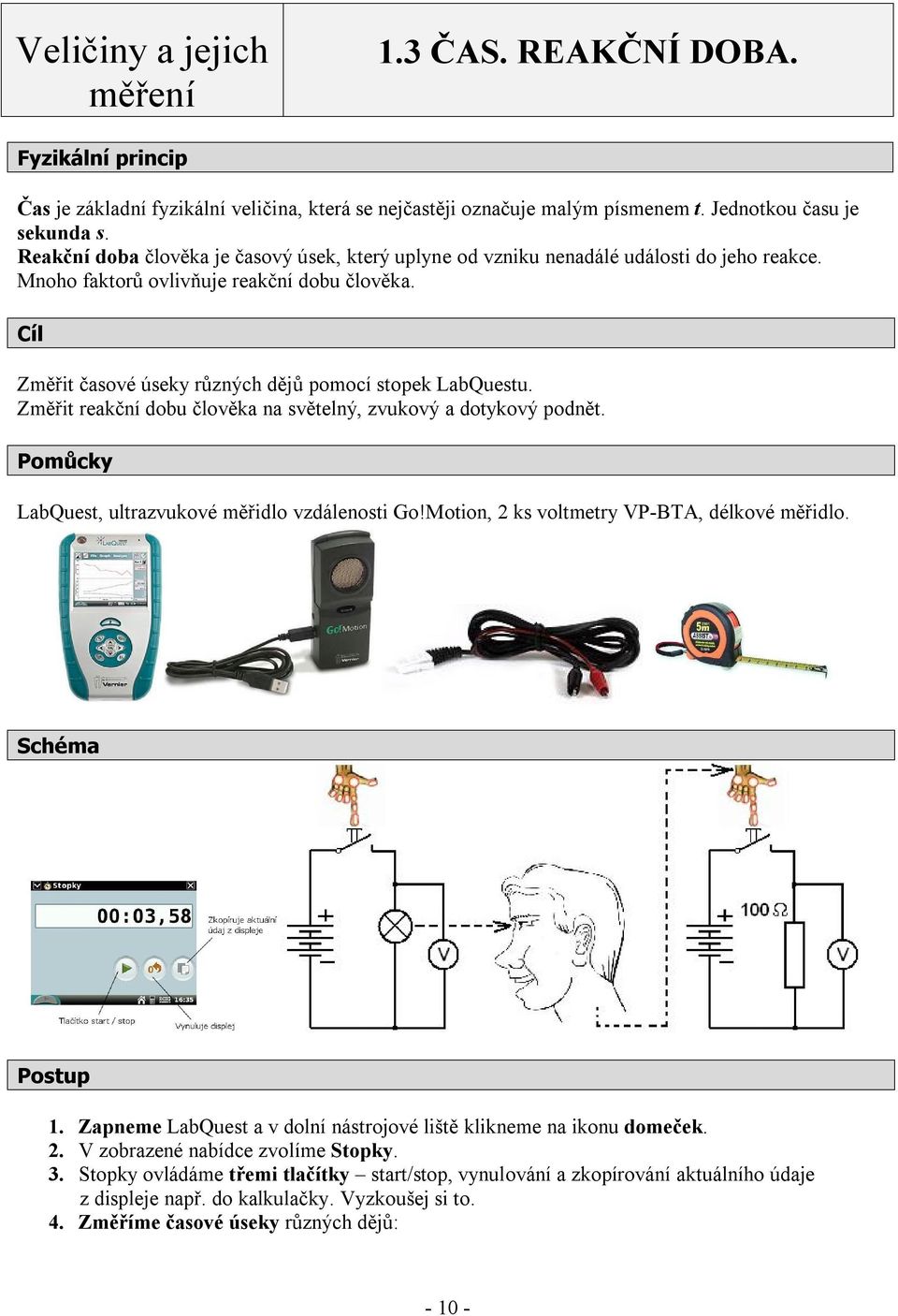 Cíl Změřit časové úseky různých dějů pomocí stopek LabQuestu. Změřit reakční dobu člověka na světelný, zvukový a dotykový podnět. Pomůcky LabQuest, ultrazvukové měřidlo vzdálenosti Go!