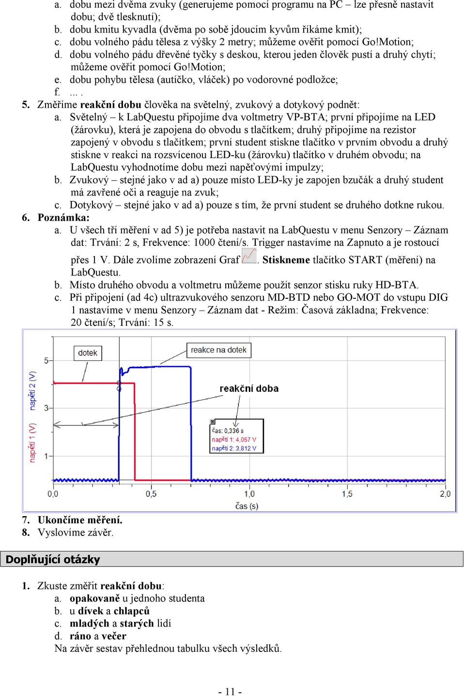 dobu pohybu tělesa (autíčko, vláček) po vodorovné podložce; f..... 5. Změříme reakční dobu člověka na světelný, zvukový a dotykový podnět: a.