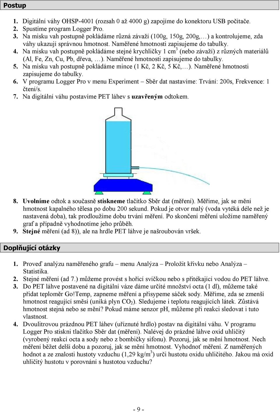 Na misku vah postupně pokládáme stejné krychličky 1 cm 3 (nebo závaží) z různých materiálů (Al, Fe, Zn, Cu, Pb, dřeva, ). Naměřené hmotnosti zapisujeme do tabulky. 5.