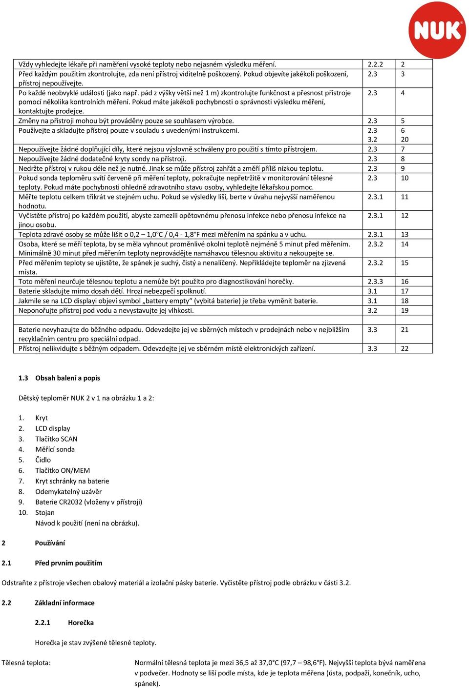 3 4 pomocí několika kontrolních měření. Pokud máte jakékoli pochybnosti o správnosti výsledku měření, kontaktujte prodejce. Změny na přístroji mohou být prováděny pouze se souhlasem výrobce. 2.