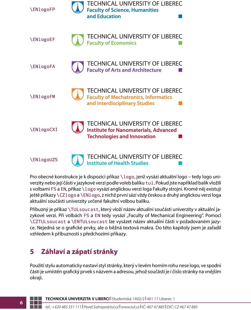 Kromě něj existují ještě příkazy \CZlogo a \ENlogo, z nichž první sází vždy českou a druhý anglickou verzi loga aktuální součásti univerzity určené fakultní volbou balíku.