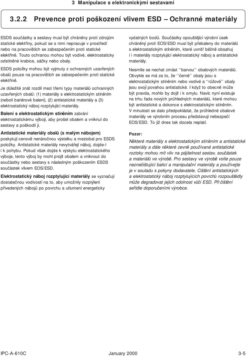 ESDS položky mohou být vyjmuty z ochranných uzavřených obalů pouze na pracovištích se zabezpečením proti statické elektřině.