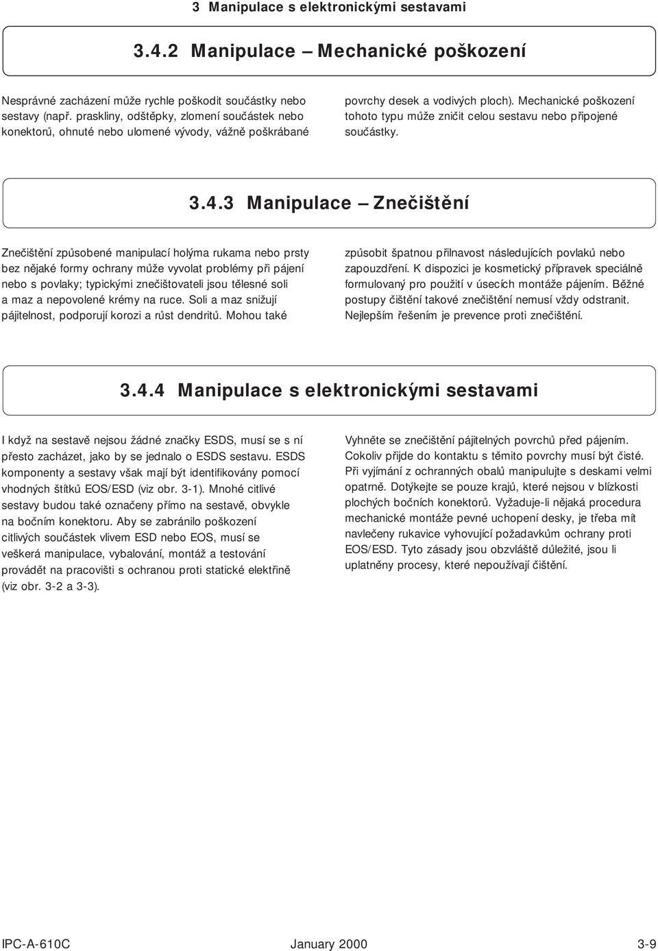 Mechanické poškození tohoto typu může zničit celou sestavu nebo připojené součástky. 3.4.