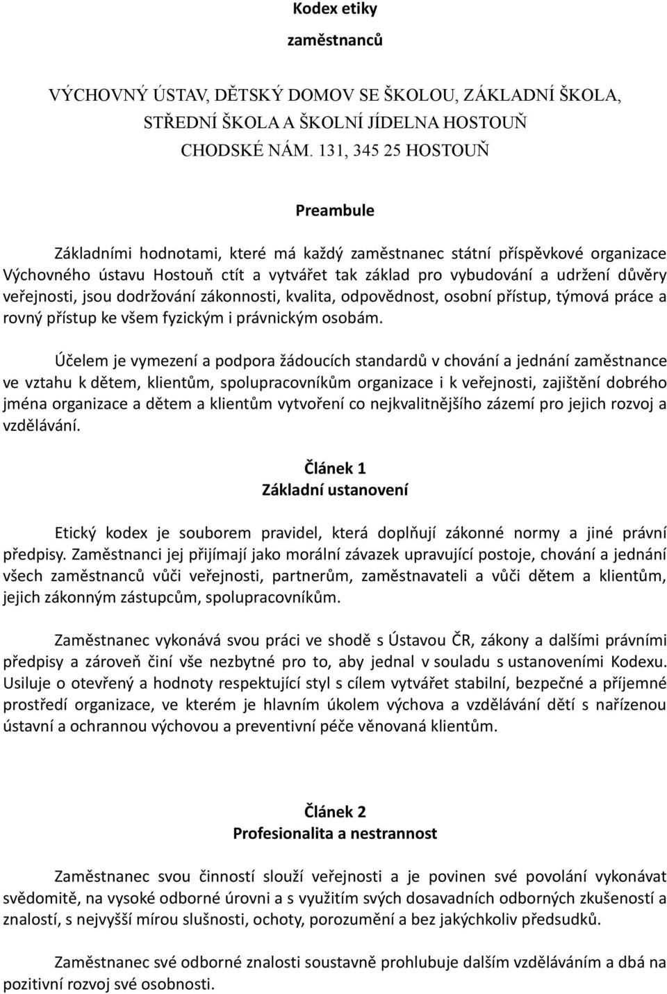 veřejnosti, jsou dodržování zákonnosti, kvalita, odpovědnost, osobní přístup, týmová práce a rovný přístup ke všem fyzickým i právnickým osobám.