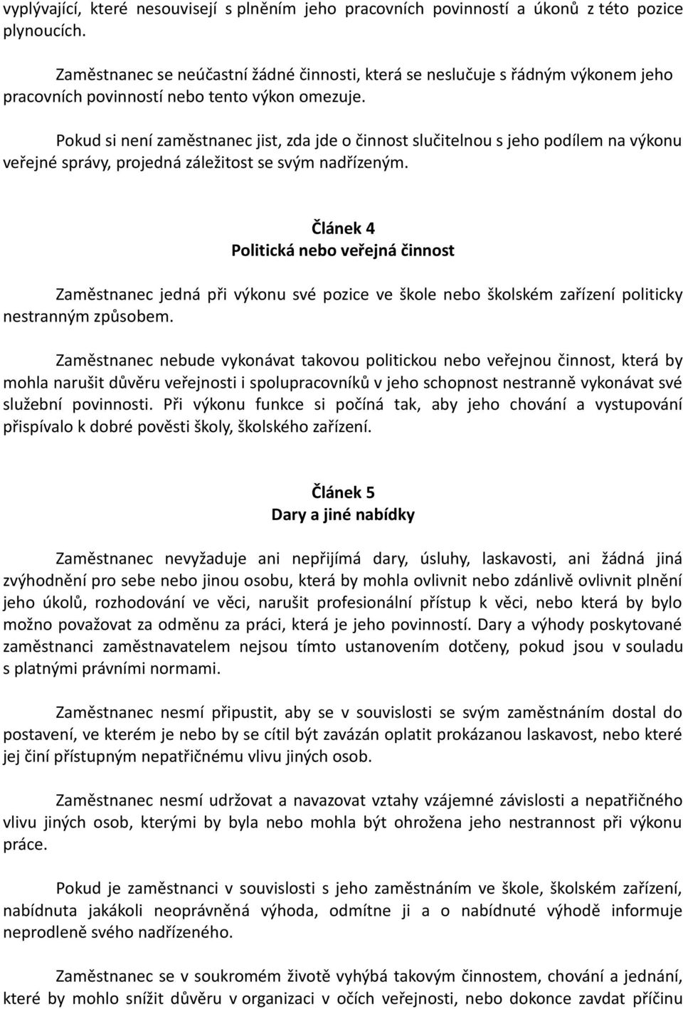 Pokud si není zaměstnanec jist, zda jde o činnost slučitelnou s jeho podílem na výkonu veřejné správy, projedná záležitost se svým nadřízeným.