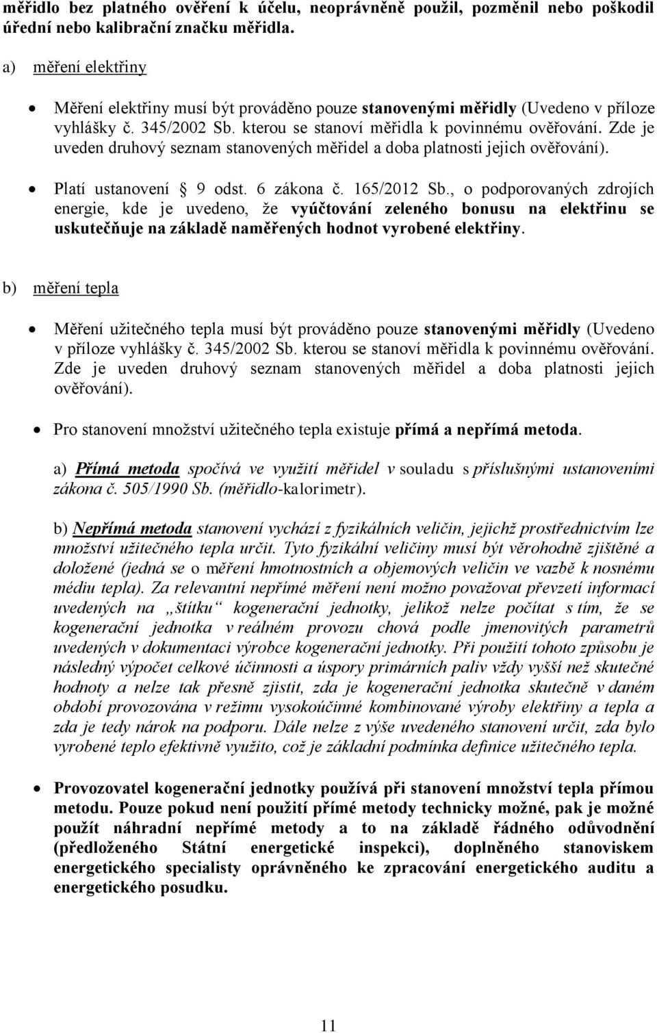 Zde je uveden druhový seznam stanovených měřidel a doba platnosti jejich ověřování). Platí ustanovení 9 odst. 6 zákona č. 165/2012 Sb.