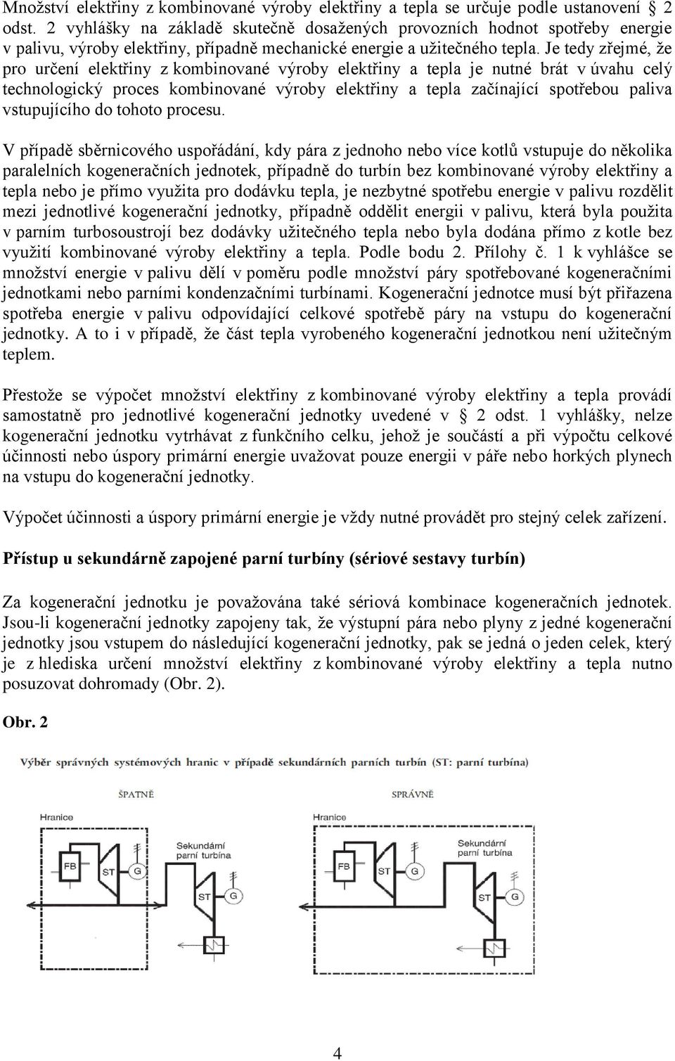 Je tedy zřejmé, že pro určení elektřiny z kombinované výroby elektřiny a tepla je nutné brát v úvahu celý technologický proces kombinované výroby elektřiny a tepla začínající spotřebou paliva