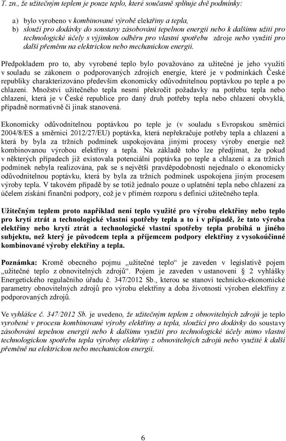 k dalšímu užití pro technologické účely s výjimkou odběru pro vlastní spotřebu zdroje nebo využití pro další přeměnu na elektrickou nebo mechanickou energii.
