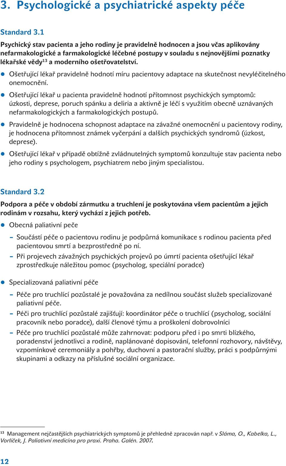 ošetřovatelství. Ošetřující lékař pravidelně hodnotí míru pacientovy adaptace na skutečnost nevyléčitelného onemocnění.