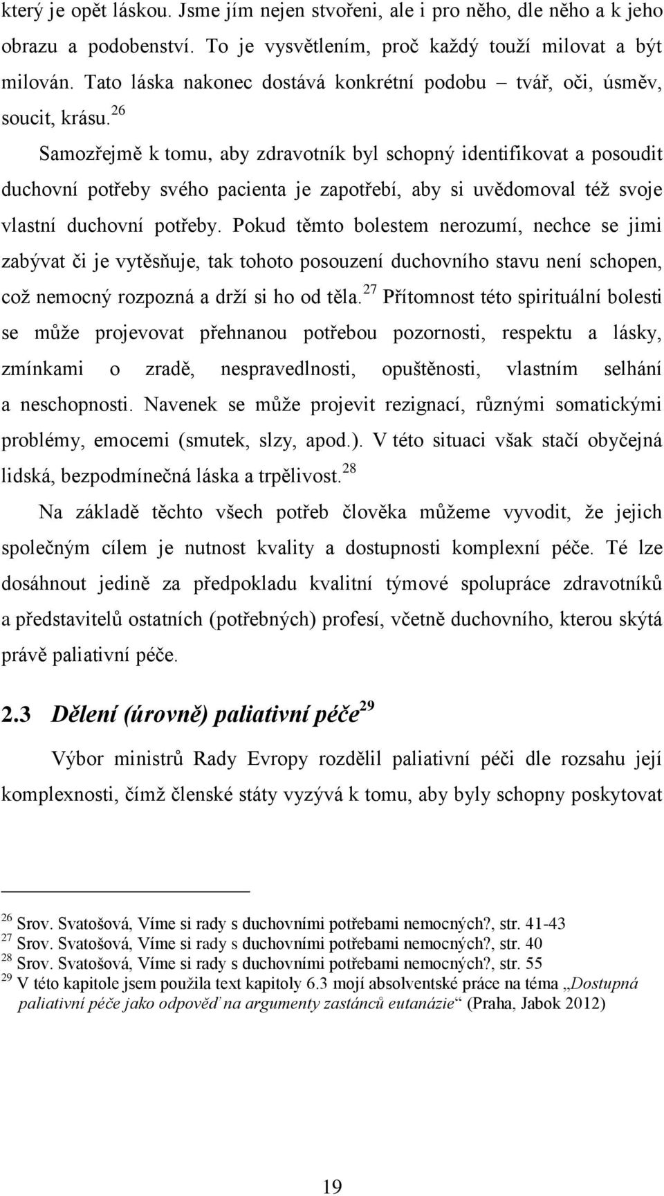 26 Samozřejmě k tomu, aby zdravotník byl schopný identifikovat a posoudit duchovní potřeby svého pacienta je zapotřebí, aby si uvědomoval též svoje vlastní duchovní potřeby.