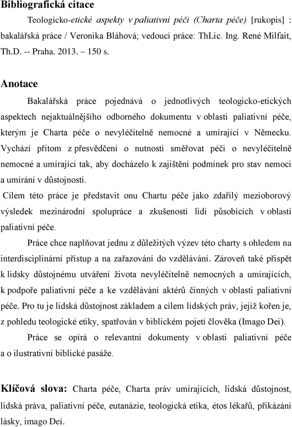 umírající v Německu. Vychází přitom z přesvědčení o nutnosti směřovat péči o nevyléčitelně nemocné a umírající tak, aby docházelo k zajištění podmínek pro stav nemoci a umírání v důstojnosti.