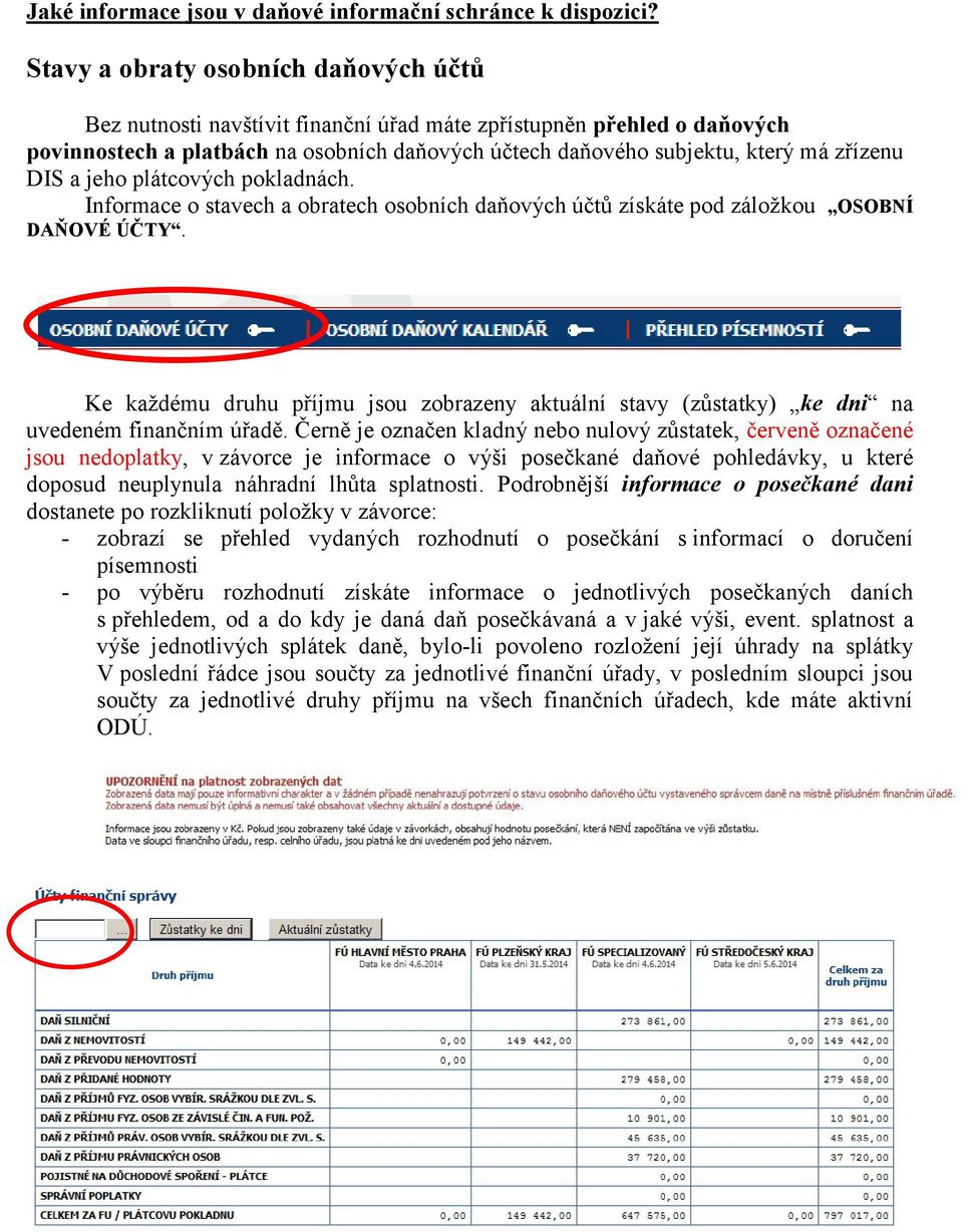 DIS a jeho plátcových pokladnách. Informace o stavech a obratech osobních daňových účtů získáte pod záložkou OSOBNÍ DAŇOVÉ ÚČTY.