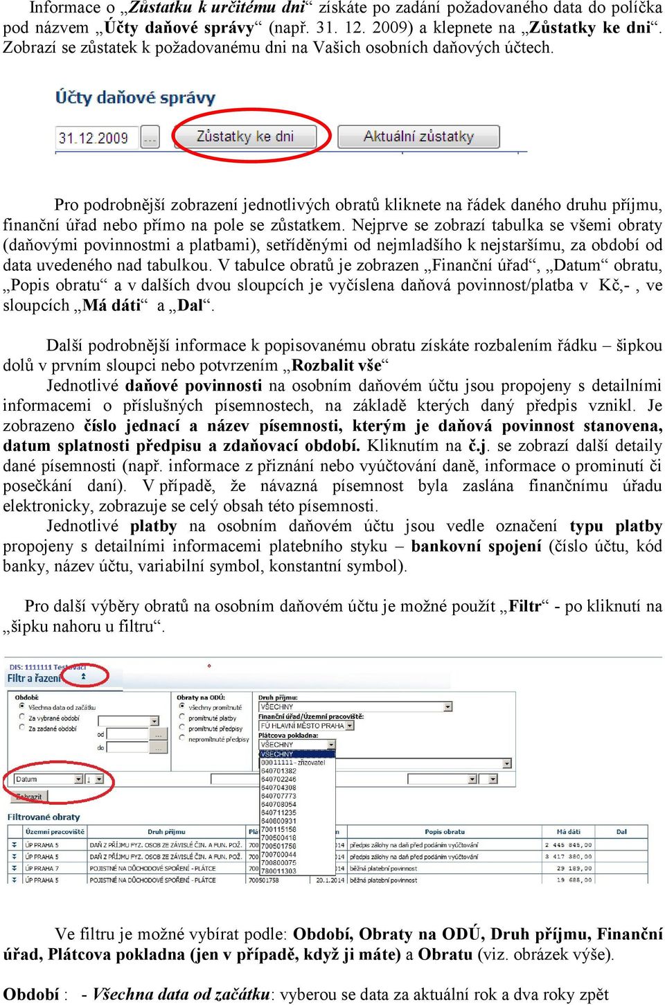 Pro podrobnější zobrazení jednotlivých obratů kliknete na řádek daného druhu příjmu, finanční úřad nebo přímo na pole se zůstatkem.