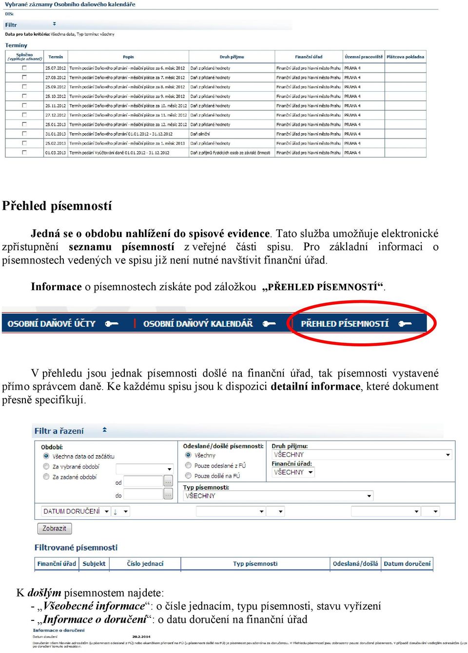 V přehledu jsou jednak písemnosti došlé na finanční úřad, tak písemnosti vystavené přímo správcem daně.