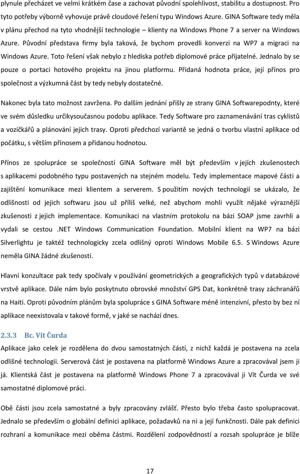 Původní představa firmy byla taková, že bychom provedli konverzi na WP7 a migraci na Windows Azure. Toto řešení však nebylo z hlediska potřeb diplomové práce přijatelné.