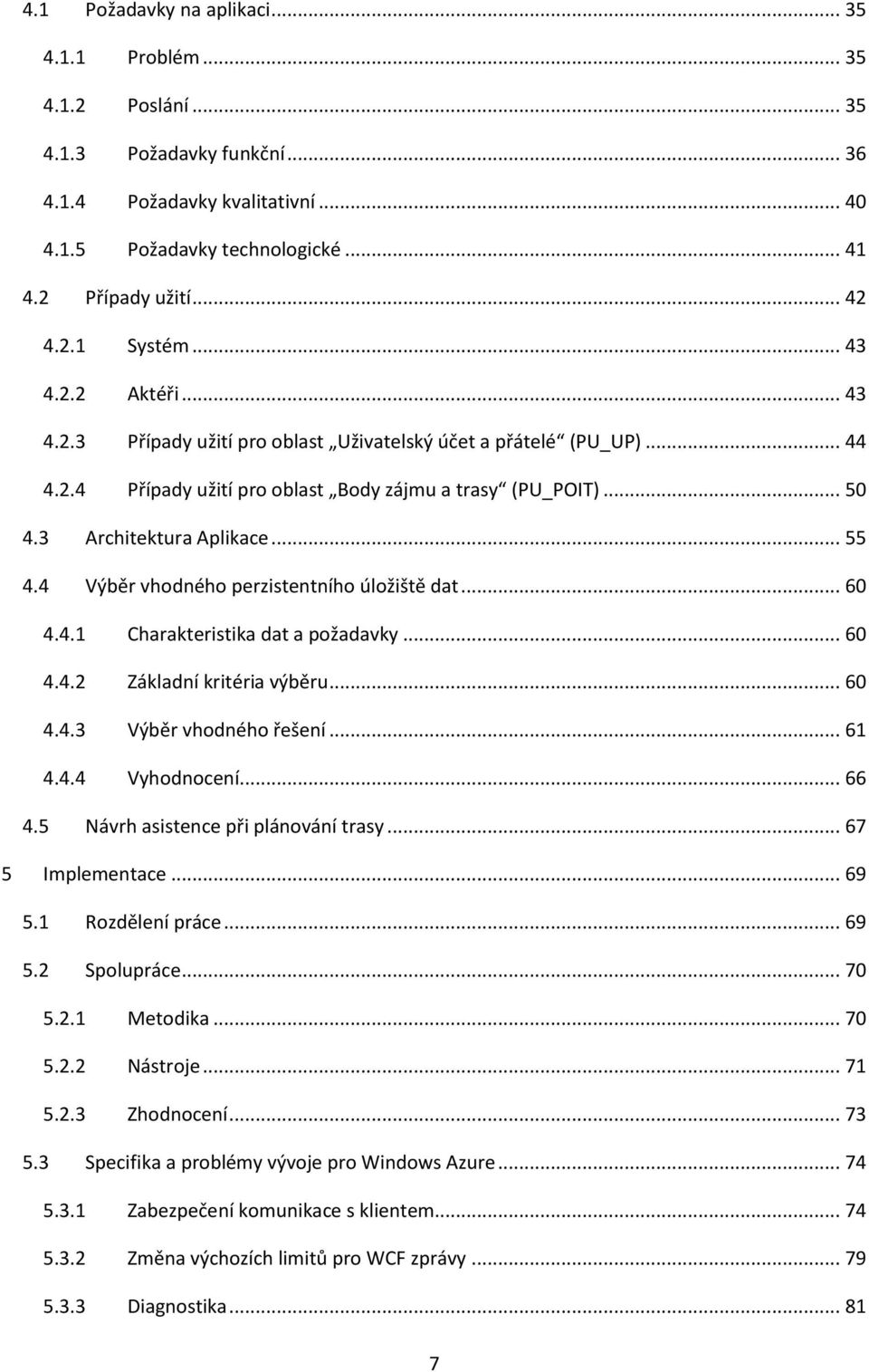 .. 55 4.4 Výběr vhodného perzistentního úložiště dat... 60 4.4.1 Charakteristika dat a požadavky... 60 4.4.2 Základní kritéria výběru... 60 4.4.3 Výběr vhodného řešení... 61 4.4.4 Vyhodnocení... 66 4.