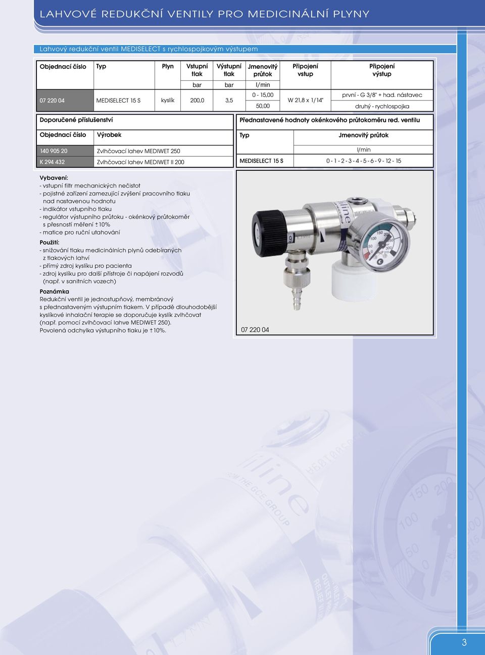 ventilu Výrobek Jmenovitý průtok 140 905 20 K 294 432 Zvlhčovací lahev MEDIWET 250 Zvlhčovací lahev MEDIWET II 200 MEDISELECT 15 S l/min 0-1 - 2-3 - 4-5 - 6-9 - 12-15 - ní filtr mechanických nečistot