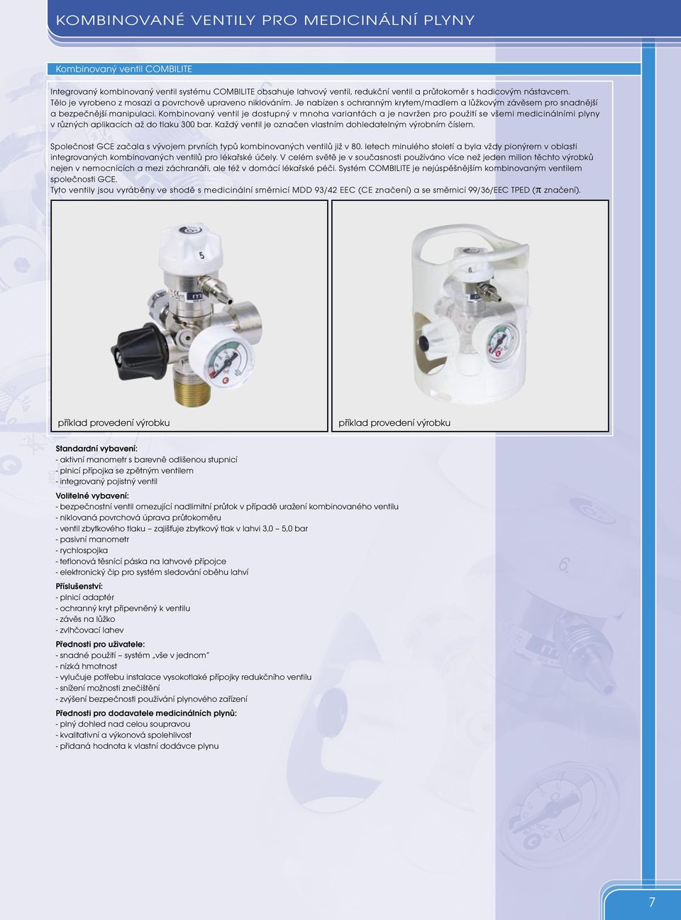 Kombinovaný ventil je dostupný v mnoha variantách a je navržen pro použití se všemi medicinálními plyny v různých aplikacích až do tlaku 300.