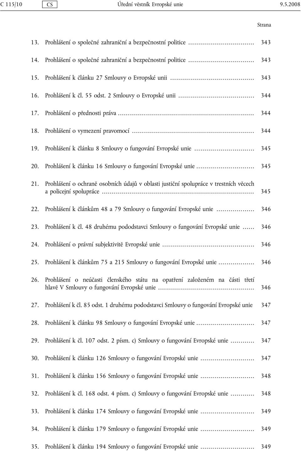 .. 344 19. Prohlášení k článku 8 Smlouvy o fungování Evropské unie... 345 20. Prohlášení k článku 16 Smlouvy o fungování Evropské unie... 345 21.