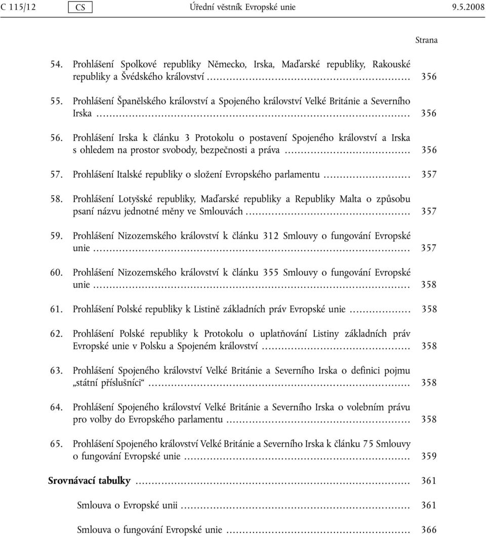 Prohlášení Irska k článku 3 Protokolu o postavení Spojeného království a Irska s ohledem na prostor svobody, bezpečnosti a práva... 356 57.