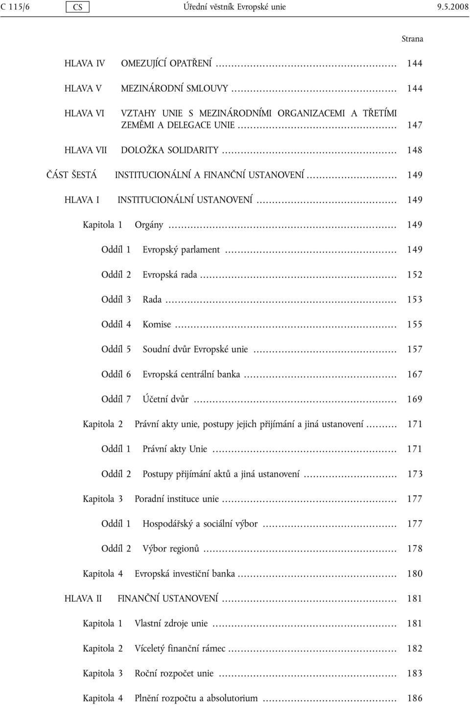 .. 149 HLAVA I INSTITUCIONÁLNÍ USTANOVENÍ... 149 Kapitola 1 Orgány... 149 Oddíl 1 Evropský parlament... 149 Oddíl 2 Evropská rada... 152 Oddíl 3 Rada... 153 Oddíl 4 Komise.