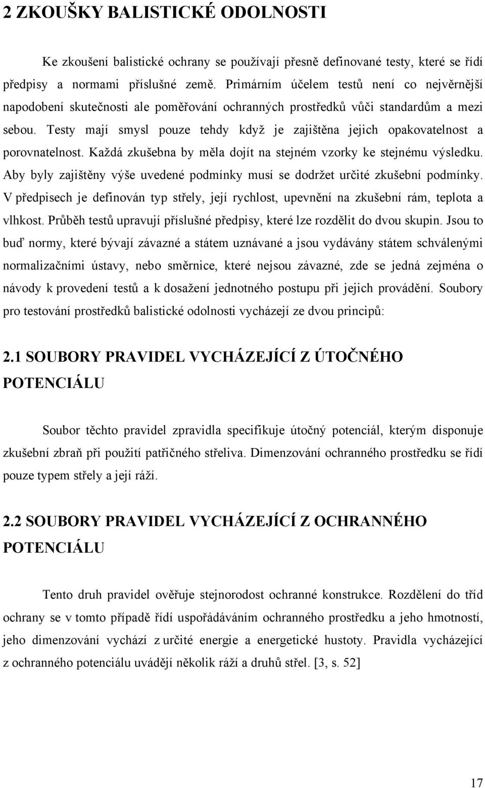 Testy mají smysl pouze tehdy když je zajištěna jejich opakovatelnost a porovnatelnost. Každá zkušebna by měla dojít na stejném vzorky ke stejnému výsledku.