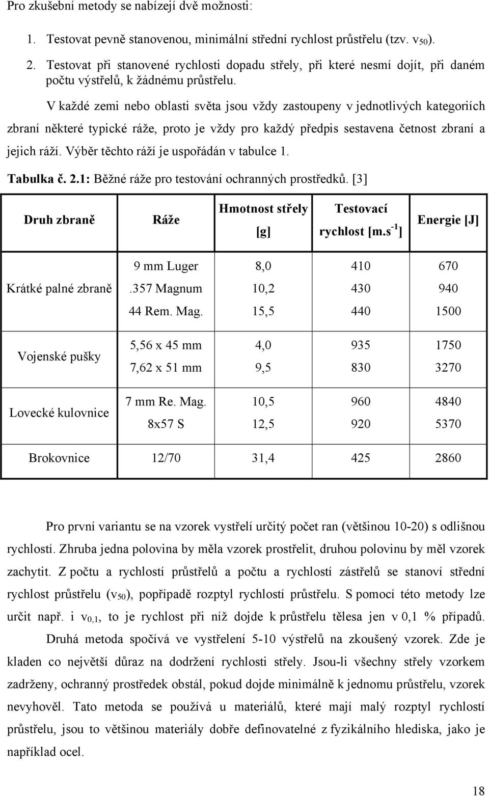 V každé zemi nebo oblasti světa jsou vždy zastoupeny v jednotlivých kategoriích zbraní některé typické ráže, proto je vždy pro každý předpis sestavena četnost zbraní a jejich ráží.