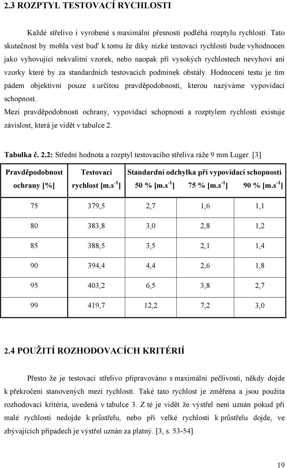 standardních testovacích podmínek obstály. Hodnocení testu je tím pádem objektivní pouze s určitou pravděpodobností, kterou nazýváme vypovídací schopnost.